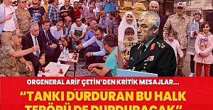 Orgeneral Arif Çetin Paşa yine halkla birlikte: "Tankı durduran bu halk terörü de durduracak"